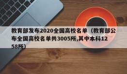 教育部发布2020全国高校名单（教育部公布全国高校名单共3005所,其中本科1258所）