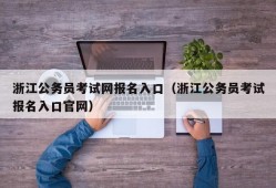 浙江公务员考试网报名入口（浙江公务员考试报名入口官网）