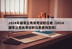 2014年国家公务员考试职位表（2014国家公务员考试职位表查询官网）