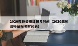 2020教师资格证报考时间（2020教师资格证报考时间表）