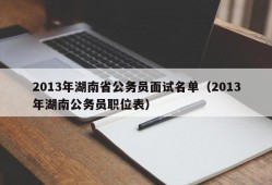 2013年湖南省公务员面试名单（2013年湖南公务员职位表）