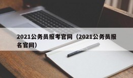 2021公务员报考官网（2021公务员报名官网）