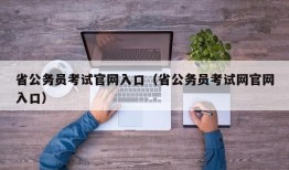 省公务员考试官网入口（省公务员考试网官网入口）