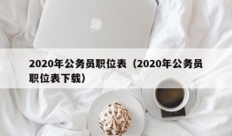 2020年公务员职位表（2020年公务员职位表下载）