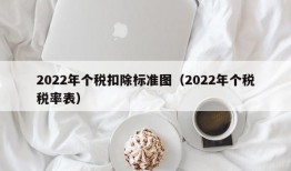 2022年个税扣除标准图（2022年个税税率表）