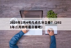 2020年2月4号几点几分立春?（2021年二月四号是立春吧）