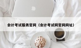 会计考试服务官网（会计考试网官网网址）