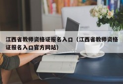 江西省教师资格证报名入口（江西省教师资格证报名入口官方网站）