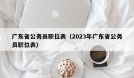 广东省公务员职位表（2023年广东省公务员职位表）