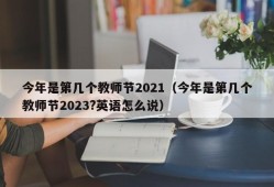 今年是第几个教师节2021（今年是第几个教师节2023?英语怎么说）