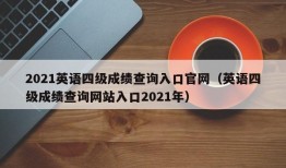 2021英语四级成绩查询入口官网（英语四级成绩查询网站入口2021年）