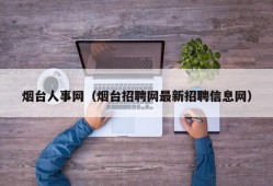 烟台人事网（烟台招聘网最新招聘信息网）