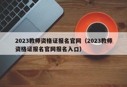 2023教师资格证报名官网（2023教师资格证报名官网报名入口）