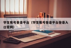 学生账号登录平台（学生账号登录平台登录入口官网）