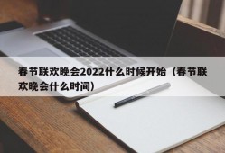 春节联欢晚会2022什么时候开始（春节联欢晚会什么时间）