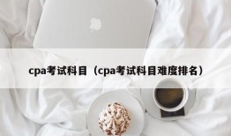 cpa考试科目（cpa考试科目难度排名）