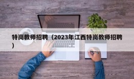 特岗教师招聘（2023年江西特岗教师招聘）