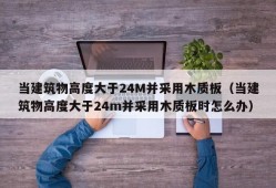 当建筑物高度大于24M并采用木质板（当建筑物高度大于24m并采用木质板时怎么办）