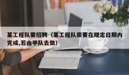 某工程队要招聘（某工程队需要在规定日期内完成,若由甲队去做）