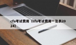 cfa考试费用（cfa考试费用一览表2024）