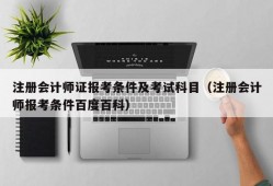 注册会计师证报考条件及考试科目（注册会计师报考条件百度百科）