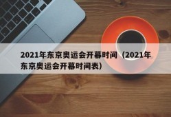 2021年东京奥运会开幕时间（2021年东京奥运会开幕时间表）