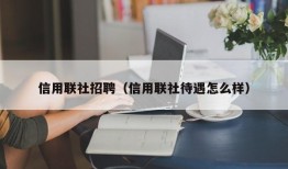 信用联社招聘（信用联社待遇怎么样）