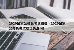 2020国家公务员考试职位（2020国家公务员考试职位表查询）