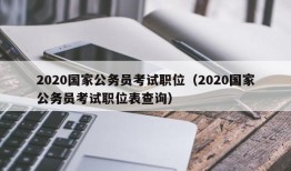 2020国家公务员考试职位（2020国家公务员考试职位表查询）