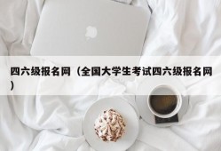 四六级报名网（全国大学生考试四六级报名网）