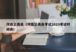 河南公务员（河南公务员考试2023考试时间表）