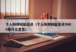 个人所得税起征点（个人所得税起征点5000是什么意思）