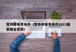 营养师报考条件（营养师报考条件2023最新规定官网）