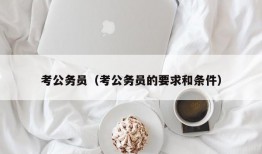 考公务员（考公务员的要求和条件）