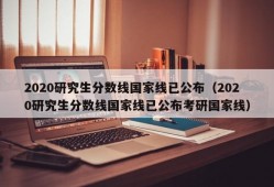 2020研究生分数线国家线已公布（2020研究生分数线国家线已公布考研国家线）