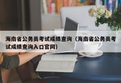 海南省公务员考试成绩查询（海南省公务员考试成绩查询入口官网）