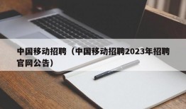 中国移动招聘（中国移动招聘2023年招聘官网公告）