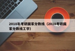 2018年考研国家分数线（2018考研国家分数线工学）