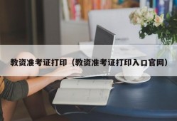 教资准考证打印（教资准考证打印入口官网）