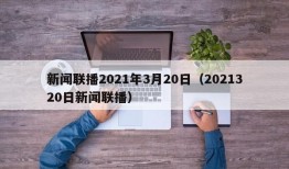 新闻联播2021年3月20日（2021320日新闻联播）