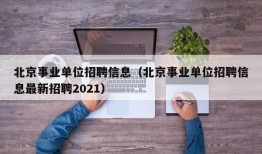 北京事业单位招聘信息（北京事业单位招聘信息最新招聘2021）