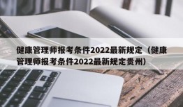 健康管理师报考条件2022最新规定（健康管理师报考条件2022最新规定贵州）