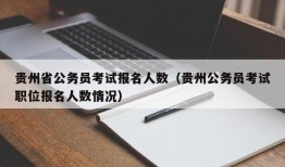 贵州省公务员考试报名人数（贵州公务员考试职位报名人数情况）