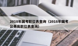 2018年国考职位表查询（2018年国考公务员职位表查询）