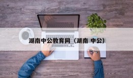 湖南中公教育网（湖南 中公）