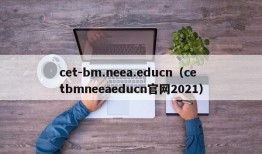 cet-bm.neea.educn（cetbmneeaeducn官网2021）