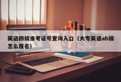 英语四级准考证号查询入口（大专英语ab级怎么报名）