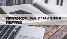 四种家庭不宜考公务员（2024公务员报考岗位有哪些）