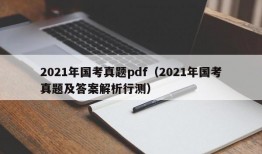 2021年国考真题pdf（2021年国考真题及答案解析行测）