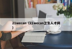 21wecan（21wecan卫生人才网）